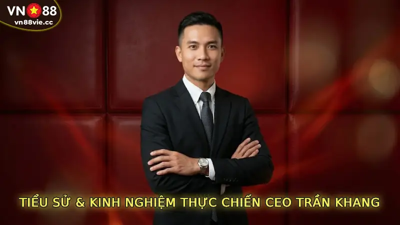 Tiểu Sử & Kinh Nghiệm Thực Chiến CEO Trần Khang