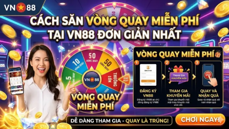 Cách săn Vòng Quay Miễn Phí tại VN88 đơn giản nhất